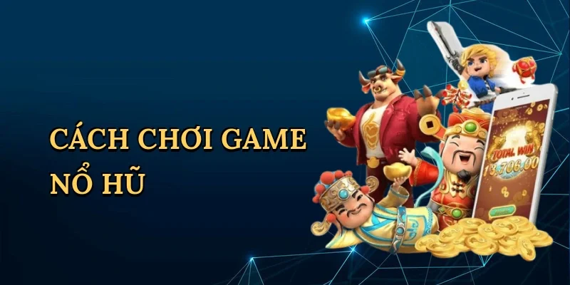 Cách chơi game nổ hũ