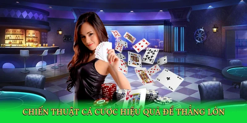 Chiến thuật cá cược hiệu quả để thắng lớn