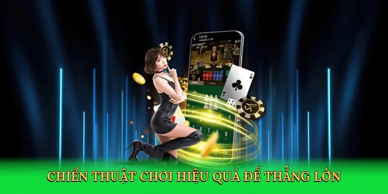 Chiến thuật chơi hiệu quả để thắng lớn