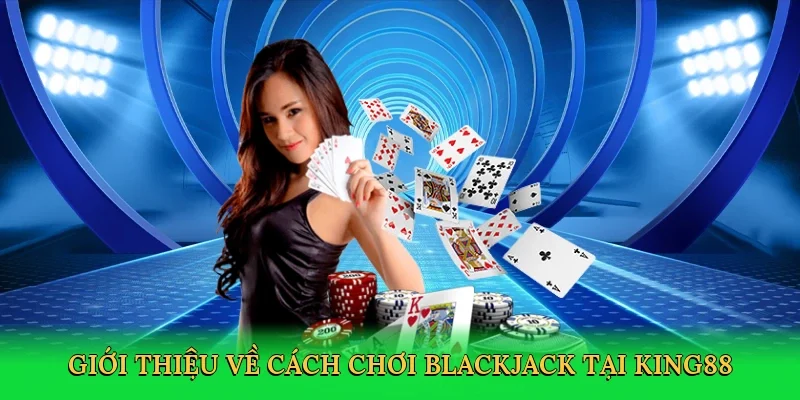 Giới thiệu về Cách chơi blackjack tại King88