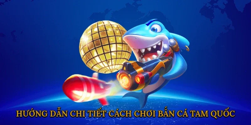 huong-dan-chi-tiet-cach-choi-ban-ca-tam-quoc-2