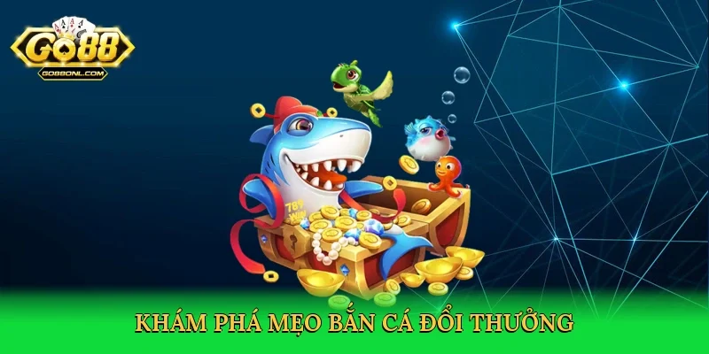 Khám phá Mẹo bắn cá đổi thưởng
