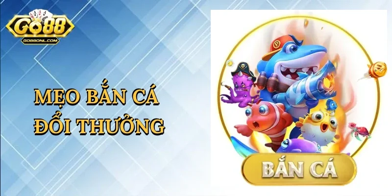 Mẹo bắn cá đổi thưởng