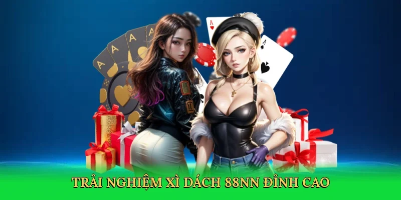 Trải nghiệm xì dách 88NN đỉnh cao