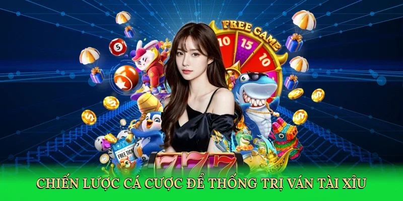 Chiến lược cá cược để thống trị ván tài xỉu