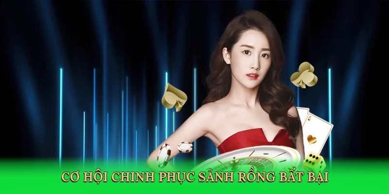 Cơ hội chinh phục sảnh rồng bất bại