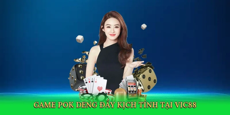 Game pok deng đầy kịch tính tại Vic88